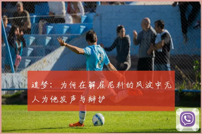 追梦：为何在解雇尼科的风波中无人为他发声与辩护